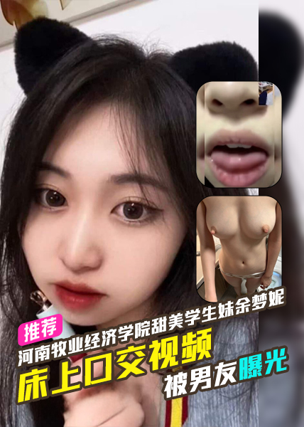 Плакат для 河南牧业经济学院圆脸甜美学生妹余梦妮被男友曝光床上口交视频