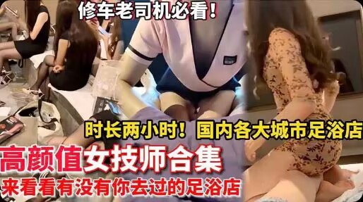 【高颜值女技师】时长两小时大合集 国内各大城市 来看看有没有你去过的足浴店 的封面